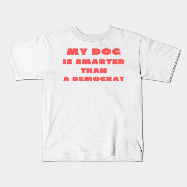 My dog is smarter than a democrat Kids T-Shirt by IOANNISSKEVAS